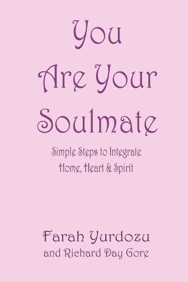 You Are Your Soulmate: Simple Steps to Integrate Home, Heart and Spirit