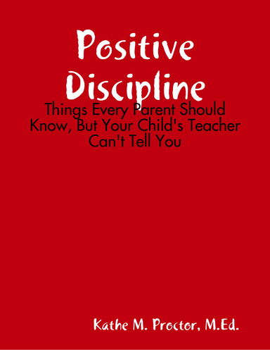 Positive Discipline: Things Every Parent Should Know, But Your Child's Teacher Can't Tell You