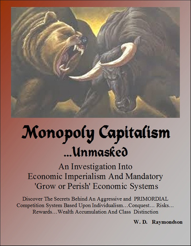 Monopoly Capitalism Unmasked:  ... An Investigation Into Economic Imperialism And Mandatory Grow or Perish Economic Systems