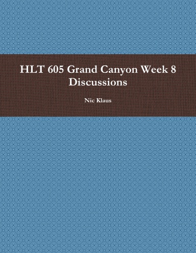 HLT 605 Grand Canyon Week 8 Discussions