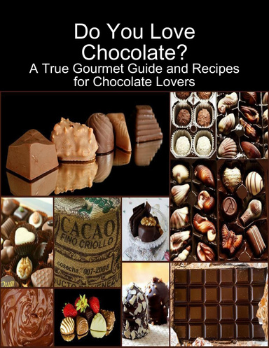 Do You Love Chocolate: A True Gourmet Guide and Recipes for Chocolate Lovers