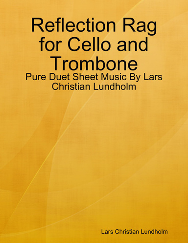 Reflection Rag for Cello and Trombone - Pure Duet Sheet Music By Lars Christian Lundholm