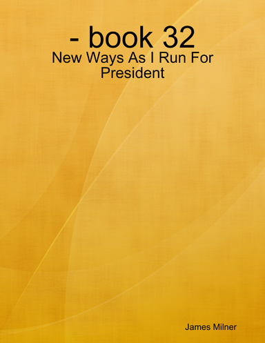 - book 32 - New Ways As I Run For President