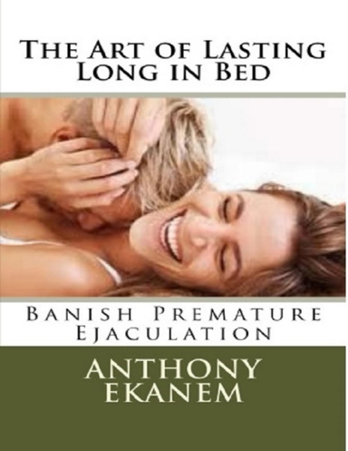 The Art of Lasting Long in Bed: Banish Premature Ejaculation