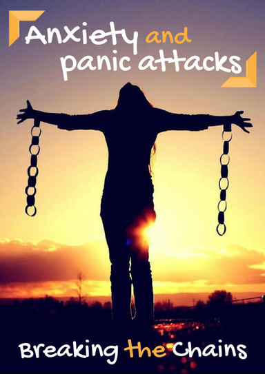 Anxiety and Panic Attacks: Breaking the Chains