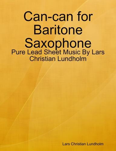 Can-can for Baritone Saxophone - Pure Lead Sheet Music By Lars Christian Lundholm