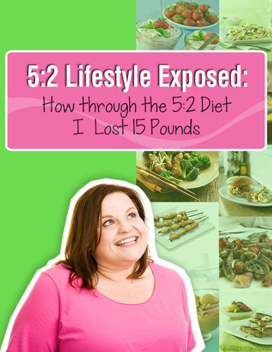 5:2 Lifestyle Exposed: How through the 5:2 Diet I Lost 15 Pounds