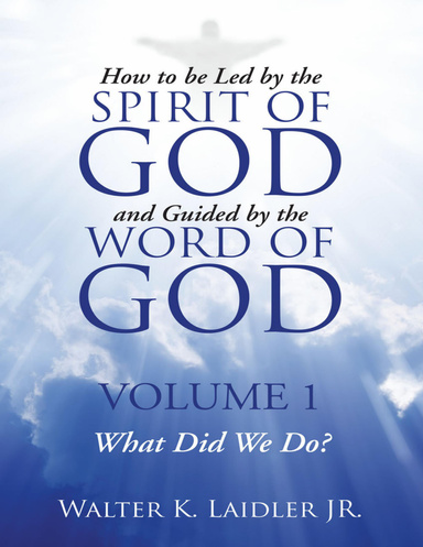 How to Be Led By the Spirit of God and Guided By the Word of God: Volume 1 What Did We Do?