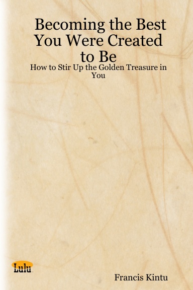 Becoming the Best You Were Created  to Be - How to Stir Up the Golden Treasure in You