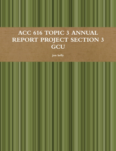 ACC 616 TOPIC 3 ANNUAL REPORT PROJECT SECTION 3 GCU