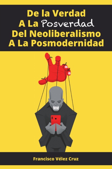 De la Verdad A La Posverdad Del Neoliberalismo A La Posmodernidad