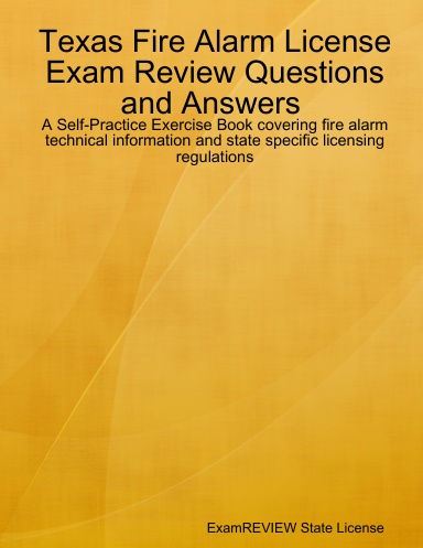 Texas Fire Alarm License Exam Review Questions and Answers A Self-Practice Exercise Book covering fire alarm technical information and state specific licensing regulations
