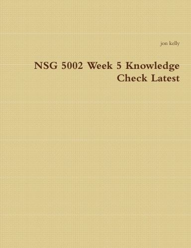 NSG 5002 Week 5 Knowledge Check Latest