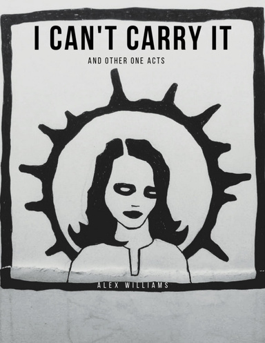 I Can't Carry It - And Other One Acts
