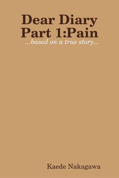 Dear Diary  Part 1: Pain   ...based on a true story...