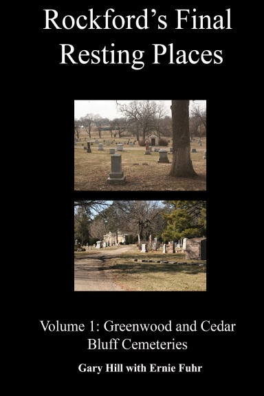 Rockford's Final Resting Places: Volume 1: Greenwood and Cedar Bluff Cemeteries
