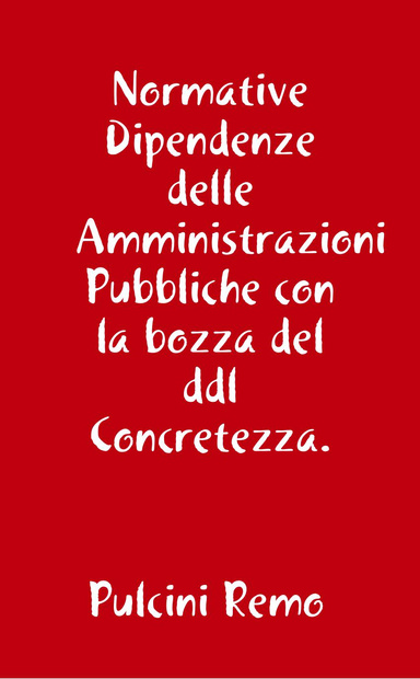 Organizzazione rapporti di lavoro e di impiego alle dipendenze delle amministrazioni pubbliche. L'evoluzione Normative piu' importanti con la bozza del ddl Concretezza.