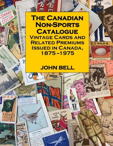 The Canadian Non-Sports Catalogue: Vintage Cards and Related Premiums Issued in Canada, 1875-1975