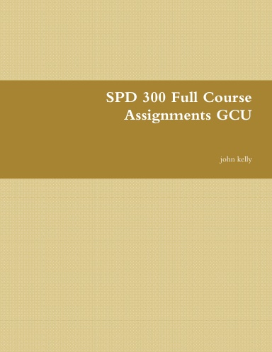 SPD 300 Full Course Assignments GCU