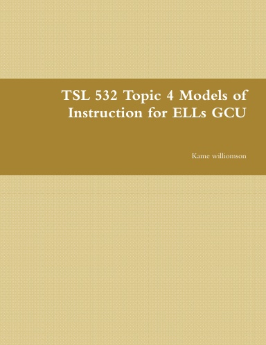 TSL 532 Topic 4 Models of Instruction for ELLs GCU