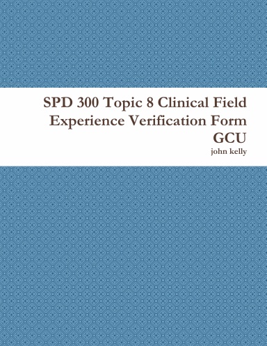 SPD 300 Topic 8 Clinical Field Experience Verification Form GCU