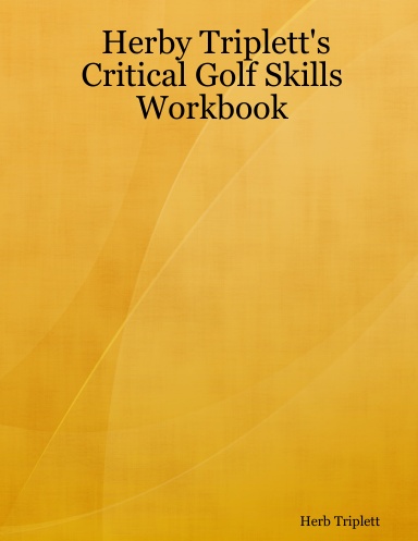 Herby Triplett's Critical Golf Skills Workbook