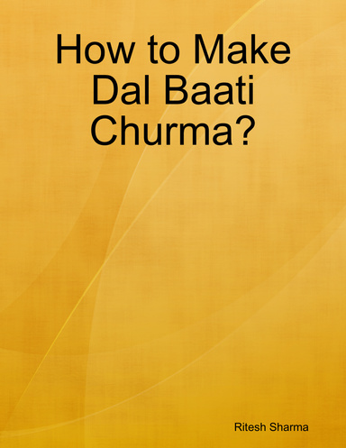 How to Make Dal Baati Churma?