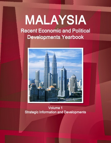 Malaysia Recent Economic and Political Developments Yearbook Volume 1 Strategic Information and Developments