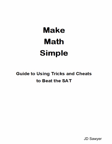 Make Math Simple: Guide to Using Tricks and Cheats to Beat the SAT