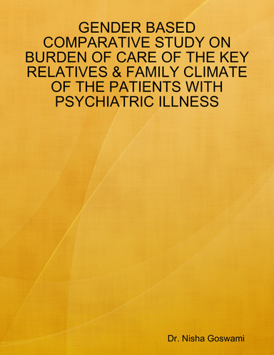 GENDER BASED COMPARATIVE STUDY ON BURDEN OF CARE OF THE KEY RELATIVES & FAMILY CLIMATE OF THE PATIENTS WITH PSYCHIATRIC ILLNESS