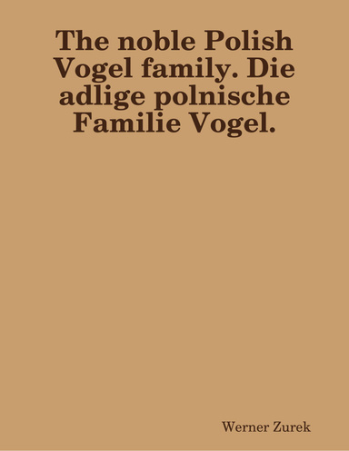 The noble Polish Vogel family. Die adlige polnische Familie Vogel.