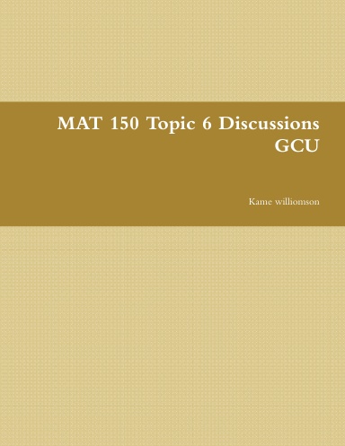 MAT 150 Topic 6 Discussions GCU