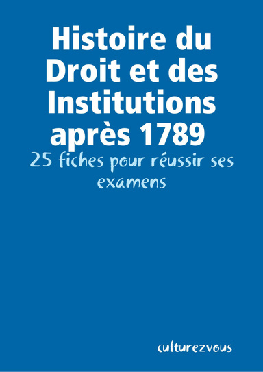 Histoire du Droit et des Institutions après 1789 : 25 fiches pour réussir ses examens