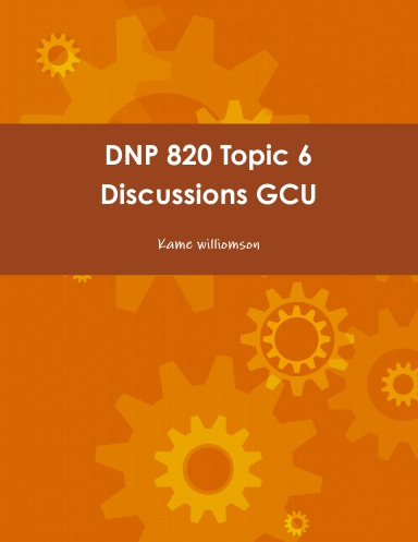 DNP 820 Topic 6 Discussions GCU