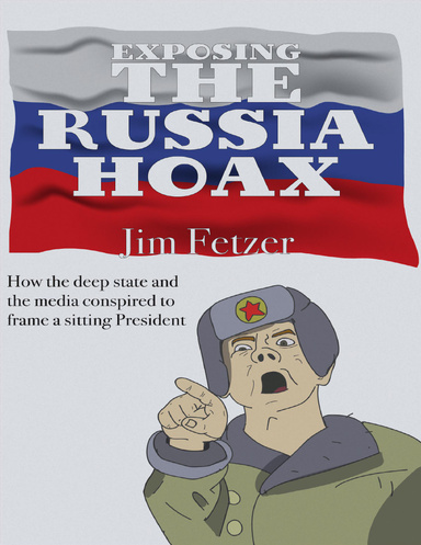 Exposing the Russia Hoax: How the Deep State Conspired to Frame a Sitting President