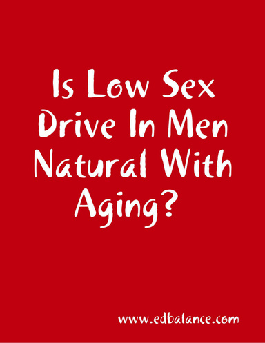 Is Low Sex Drive In Men Natural With Aging?