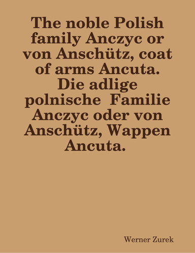 The noble Polish family Anczyc or von Anschütz, coat of arms Ancuta. Die adlige polnische Familie Anczyc oder von Anschütz, Wappen Ancuta.