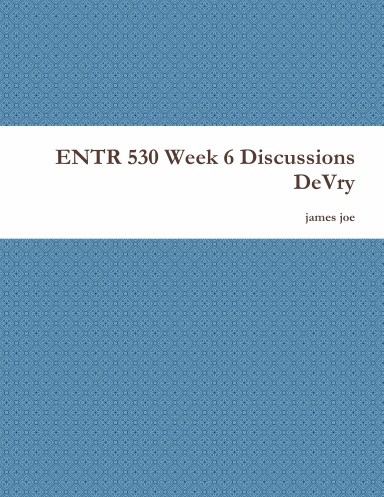 ENTR 530 Week 6 Discussions DeVry