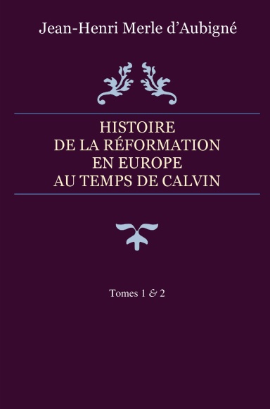 Tomes 1&2 HISTOIRE DE LA RÉFORMATION EN EUROPE AU TEMPS DE CALVIN
