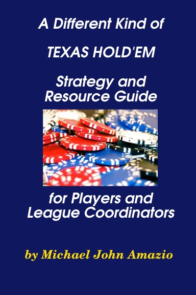 A Different Kind of Texas Hold’em Strategy and Resource Guide for Players and League Coordinators