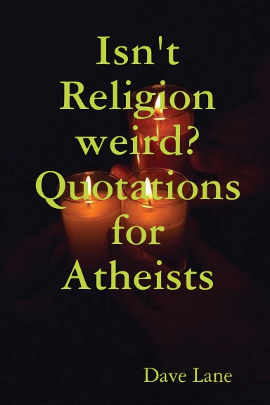 Isn't Religion weird? Quotations for Atheists