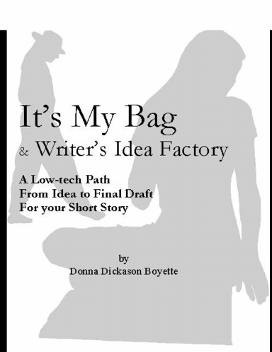 It's My Bag & Writer's Idea Factory; A Low-tech Path from Idea to Final Draft for Your Short Story