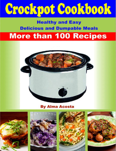 Crockpot Cookbook - Healthy and Easy  Delicious and Dumpable Meals - More than 100 Recipes