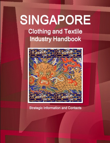 Singapore Clothing and Textile Industry Handbook - Strategic Information and Contacts