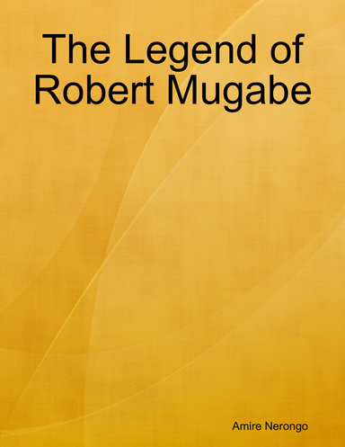 The Legend of Robert Mugabe