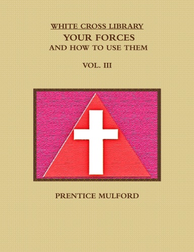 THE WHITE CROSS LIBRARY. YOUR FORCES, AND HOW TO USE THEM. VOL. III.