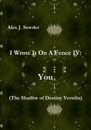 I Wrote It On A Fence IV: You (The Shadow of Destiny Version)