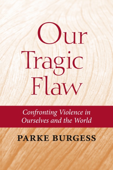 Our Tragic Flaw: Confronting Violence in Ourselves and the World