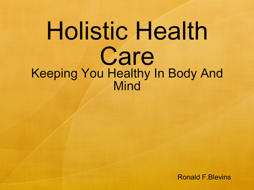 Holistic Health Care - Keeping You Healthy In Body And Mind