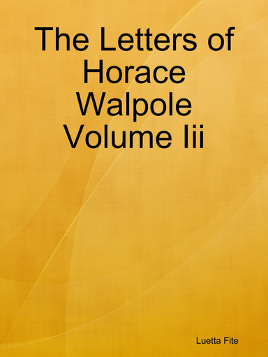 The Letters of Horace Walpole Volume Iii